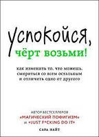 Успокойся, чёрт возьми! Как изменить то, что можешь, смириться со всем остальным и отличить одно от