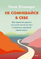 Не сомневайтесь в себе. Как перестать думать «со мной что-то не так» и изменить сценарий своей жизн