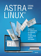 Astra Linux. Посібник із національної операційної системи та сумісних офісних програм