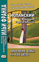 Испанский с Федерико Гарсиа Лоркой. Донья Росита, девица, или Язык цветов / Federico García Lorca. Doña Rosita