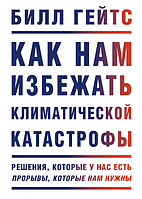 Как нам избежать климатической катастрофы. Решения, которые у нас есть. Прорывы, которые нам нужны