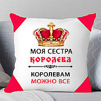 Подушка сестре "Моя сестра королева, королевам можно всё"