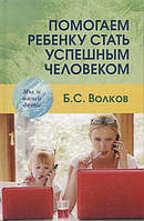 Книга Помогаем ребенку стать успешным человеком Борис Волков (Рус.) (переплет твердый) 2018 г.