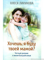 Книга Хочешь, я буду твоей мамой? Честный дневник о жизни большой семьи. Автор Олеся Лихунова (Рус.) 2016 г.