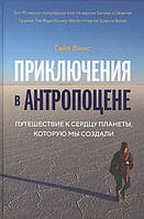 Книга Пригоди в антропоцене. Подорож до серця планети, що ми створили  . Автор Гайя Винс (Рус.) 2019 р.