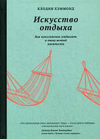 Книга Мистецтво відпочинку. Як якісно відпочивати в епоху вічної зайнятості  . Автор Хэммонд Клодия (Рус.)