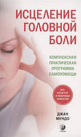 Книга Исцеление головной боли. Комплексная практическая программа самопомощи. Автор Мундо Джан (Рус.) 2020 г.