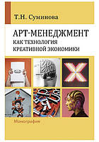 Книга Арт-менеджмент як технологія креативной економіки . Автор Суминова Т.Н. (Рус.) (обкладинка тверда)