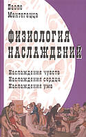 Книга Физиология наслаждений: наслаждения чувств, наслаждения сердца, наслаждения ума. Автор Мантегацца Паоло