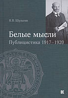 Книга Белые мысли. Публицистика 1917-1920. Автор Шульгин В. (Рус.) (переплет твердый) 2020 г.