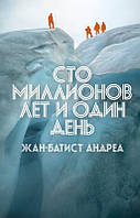 Книга Сто миллионов лет и один день - Андреа Ж-Б. | Проза зарубежная, современная Роман интересный