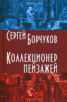 Книга Коллекционер пейзажей. Автор Борчуков Сергей (Рус.) (переплет твердый) 2015 г.