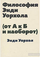 Книга Філософія Энди Уорхола (Від А к Б і навпаки)  . Автор Уорхол Энди (Рус.) (обкладинка м`яка) 2014 р.