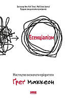 Книга Есенціалізм. Мистецтво визначати пріоритети. Автор Грег МакКеон  (Укр.) (переплет твердый) 2021 г.