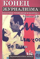 Кінець журнализма. Індустрія, технологія й політика  . Автор под ред. Алека Чарльза (Рус.) (обкладинка м`яка)