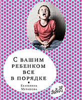 Книга С вашим ребенком все в порядке. Автор Мурашова Е. (Рус.) (переплет мягкий) 2020 г.