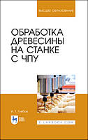 Книга Обробка деревини на верстаті зі ЧПУ. Навчальний посібник  . Автор Глебов И.Т. (Рус.) 2020 р.