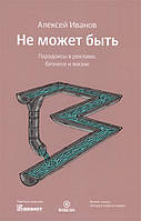 Книга Не может быть. Парадоксы в рекламе, бизнесе и жизни. Автор Иванов Алексей Николаевич (Рус.) 2014 г.