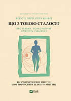 Что с тобой случилось? О травме психологической стойкости и исцелении. Как понять свое прошлое (на украинском)