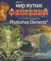 Книга Мир моторошних фантазій за допомогою Photoshop Elements. Автор Ли Д. (Рус.) (обкладинка м`яка) 2007 р.