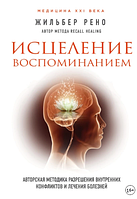 Исцеление воспоминанием. Авторская методика разрешения внутренних конфликтов и лечения болезней