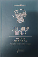 ПОЕТИКА, або x = а < А (Лекції з теорії словесности). Потебня О.