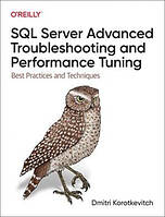 SQL Server Advanced Troubleshooting and Performance Tuning: Best Practices and Techniques, Dmitri Korotkevitch