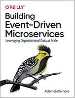 Building Event-Driven Microservices: Leveraging Organizational Data at Scale, Adam Bellemare