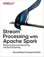 Stream Processing with Apache Spark: Mastering Structured Streaming and Spark Streaming, Gerard Maas, Francois