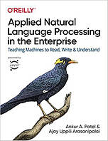 Applied Natural Language Processing in the Enterprise: Teaching Machines to Read, Write, and Understand, Ankur