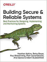 Building Secure and Reliable Systems: Best Practices for Designing, Implementing, and Maintaining Systems,