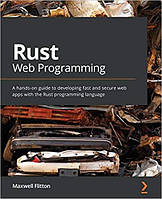 Rust Web Programming: A hands-on guide to developing fast and secure web apps with the Rust programming
