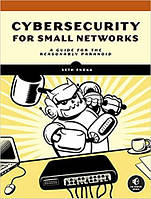 Cybersecurity for Small Networks: A No-Nonsense Guide for the Reasonably Paranoid, Seth Enoka