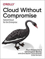 Cloud Without Compromise: Hybrid Cloud for the Enterprise, Paul Zikopoulos, Christopher Bienko, Chris Backer,