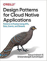 Design Patterns for Cloud Native Applications: Patterns in Practice Using APIs, Data, Events, and Streams,