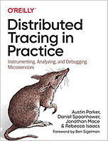 Distributed Tracing in Practice: Instrumenting, Analyzing, and Debugging Microservices, Austin Parker, Daniel