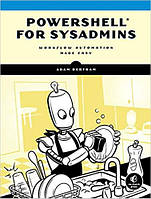 PowerShell for Sysadmins: Workflow Automation Made Easy, Adam Bertram