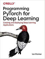 Programming PyTorch for Deep Learning: Creating and Deploying Deep Learning Applications, Ian Pointer