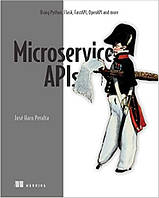 Microservice APIs: Using Python, Flask, FastAPI, OpenAPI and more, Jose Haro Peralta