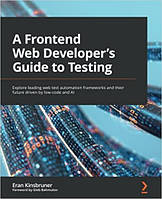 A Frontend Web Developer's Guide to Testing: Explore leading web test automation frameworks and their future