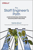 The Staff Engineer's Path: A Guide for Individual Contributors Navigating Growth and Change, Tanya Reilly