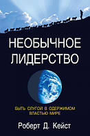 Книга Необычное лидерство. Быть слугой в одержимом властью мире Р. Д. Кейст (КША22130)