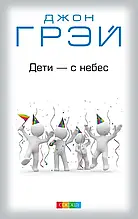 Дети с небес. Уроки воспитания. Как развить в ребенке дух сотрудничества Грей Джон