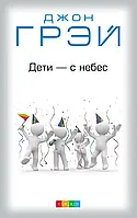 Дети с небес. Уроки воспитания. Как развить в ребенке дух сотрудничества Грей Джон