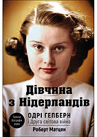 Автор - Роберт Матцен. Книга Дівчина з Нідерландів. Одрі Гепберн і Друга світова війна (тверд.) (Укр.)