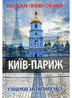 Автор - Богдан (Боб) Образ. Книга Київ-Париж. Образ Богдан (БОБ) (тверд.) (Укр.) (Нора-Друк)