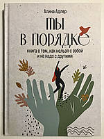 Ты в порядке (Твердый переплет) Книга о том, как нельзя с собой и не надо с другими. Адлер Алина