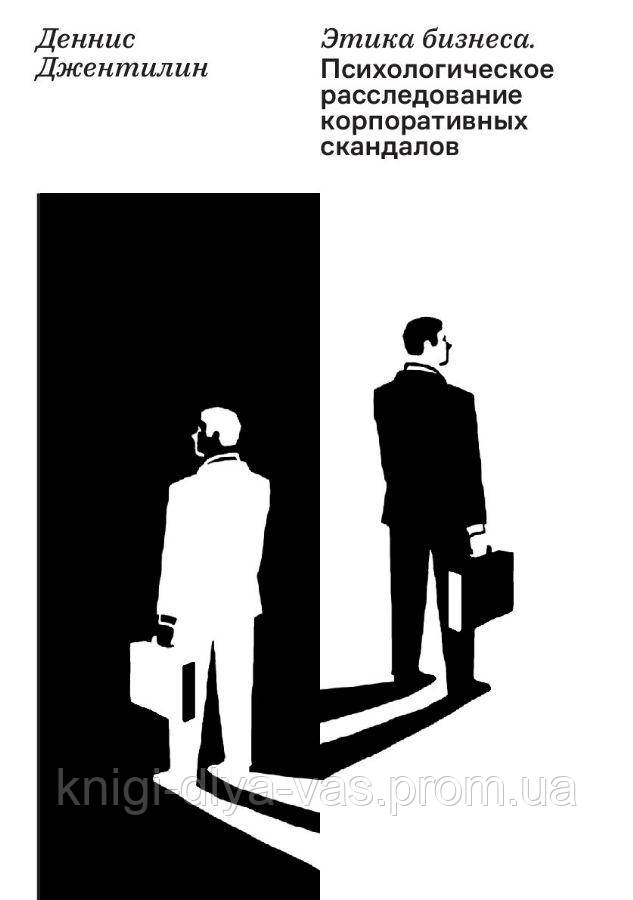 Етика бізнесу. Психологічне розслідування корпоративних скандалів Джентилін Денис