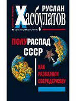 Книга - Полураспад СССР. Как развалили сверхдержаву. Автор: Руслан Хасбулатов (УЦЕНКА)