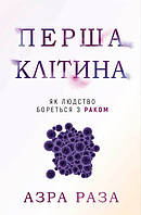 Перша клітина. Як людство бореться з раком - Азра Раза (978-617-548-060-1)